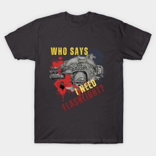 Who says I need Flashlight? T-Shirt